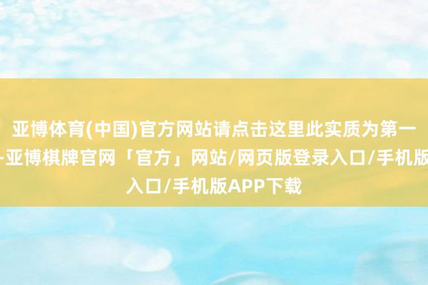 亚博体育(中国)官方网站请点击这里此实质为第一财经原创-亚博棋牌官网「官方」网站/网页版登录入口/手机版APP下载