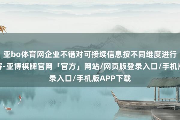 亚bo体育网企业不错对可接续信息按不同维度进行汇总额瓦解-亚博棋牌官网「官方」网站/网页版登录入口/手机版APP下载