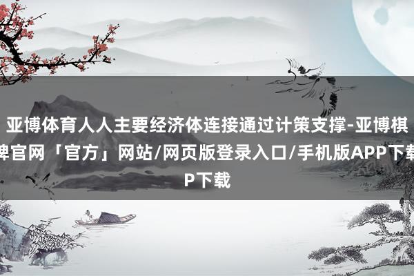 亚博体育人人主要经济体连接通过计策支撑-亚博棋牌官网「官方」网站/网页版登录入口/手机版APP下载