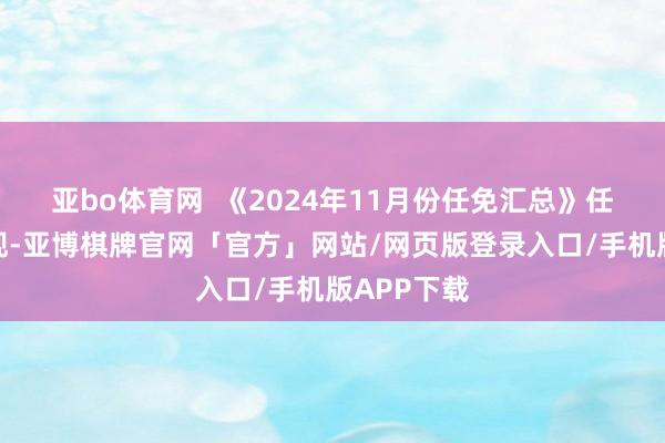 亚bo体育网  《2024年11月份任免汇总》任命信息涌现-亚博棋牌官网「官方」网站/网页版登录入口/手机版APP下载